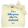 Better When I'm Moisturized Tote Bag